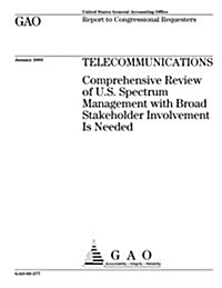 Telecommunications: Comprehensive Review of U.S. Spectrum Management with Broad Stakeholder Involvement Is Needed (Paperback)