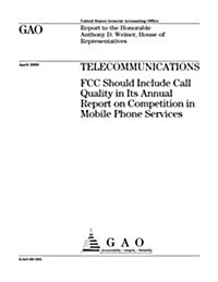 Telecommunications: FCC Should Include Call Quality in Its Annual Report on Competition in Mobile Phone Services (Paperback)
