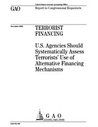 Terrorist Financing: U.S. Agencies Should Systematically Assess Terrorists Use of Alternative Financing Mechanisms (Paperback)