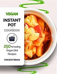 Vegan Instant Pot Cookbook: 250 Amazing Vegan Diet Recipes (Paperback)