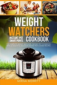 Weight Watchers Instant Pot Smart Points Cookbook: The Complete Weight Watchers Instant Pot Cookbook - With 60 Healthy & Delicious Instant Pot Cooker (Paperback)