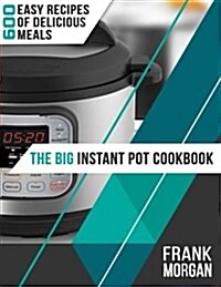 The Big Instant Pot Cookbook: 600 Easy Recipes of Delicious Meals (Paperback)