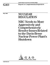 Nuclear Regulation: NRC Needs to More Aggressively and Comprehensively Resolve Issues Related to the Davis-Besse Nuclear Power Plants Shu (Paperback)