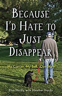 Because Id Hate to Just Disappear: My Cancer, My Self, Our Story (Paperback)