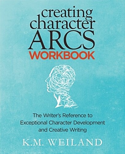 Creating Character Arcs Workbook: The Writers Reference to Exceptional Character Development and Creative Writing (Paperback)