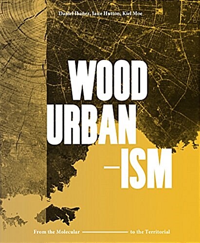 Wood Urbanism: From the Molecular to the Territorial (Hardcover)