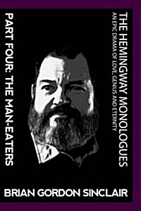 The Hemingway Monologues: An Epic Drama of Love, Genius and Eternity (Paperback)