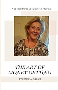 The Art of Money Getting: A Better Mind Gets Better Money (Paperback)