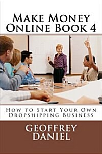 Make Money Online Book 4: How to Start Your Own Dropshipping Business (Paperback)