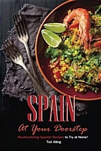 Spain at Your Doorstep: Mouthwatering Spanish Recipes to Try at Home! (Paperback)