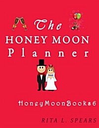 The Honeymoon Planner: The Portable Guide Step-By-Step to Organizing the Sweet Honeymoon Trip. (Paperback)