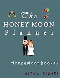 The Honeymoon Planner: The Portable Guide Step-By-Step to Organizing the Sweet Honeymoon Trip. (Paperback)