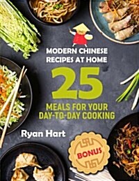 Modern Chinese Recipes at Home. Cookbook: 25 Meals for Your Day-To-Day Cooking. Full Color (Paperback)