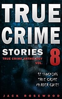 True Crime Stories Volume 8: 12 Shocking True Crime Murder Cases (Paperback)