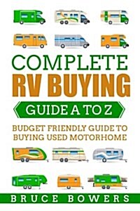 Complete RV Buying Guide A to Z: Budget Friendly Guide to Buying Used Motorhome (Paperback)