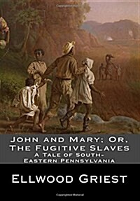 John and Mary; Or, the Fugitive Slaves: A Tale of South-Eastern Pennsylvania (Paperback)