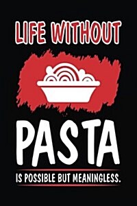 Life Without Pasta Is Possible But Meaningless.: Food Journal, Blank Lined Journal Notebook (Paperback)