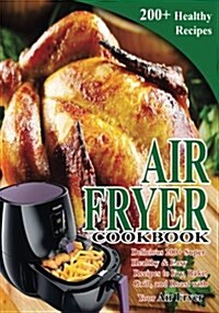 Air Fryer Cookbook: Delicious 200+ Super Healthy & Easy Recipes to Fry, Bake, Grill, and Roast with Your Air Fryer (Paperback)