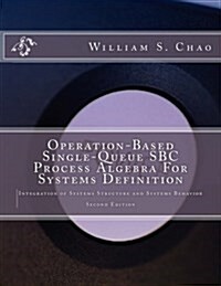 Operation-Based Single-Queue SBC Process Algebra for Systems Definition: Integration of Systems Structure and Systems Behavior (Paperback)