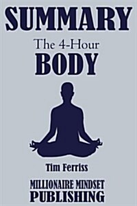 Summary: The 4 Hour Body by Tim Ferriss: An Uncommon Guide to Rapid Fat Loss, Incredible Sex and Becoming Superhuman (Paperback)