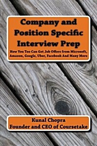 Company and Position Specific Interview Prep: How You Too Can Get Job Offers from Microsoft, Amazon, Google, Uber, Facebook and Many More (Paperback)