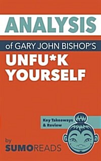 Analysis of Gary John Bishops Unfu*k Yourself: With Key Takeaways (Paperback)