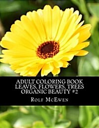 Adult Coloring Book - Leaves, Flowers, Trees -Organic Beauty #2 (Paperback)