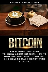 Bitcoin: Everything You Need to Know about Bitcoin, How to Mine Bitcoin, How to Buy Btc and How to Make Money with Bitcoin. (Paperback)