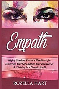 Empath: Highly Sensitive Persons Handbook for Mastering Your Gift, Setting Your Boundaries & Thriving in a Chaotic World (Paperback)