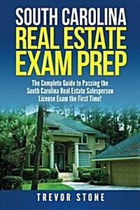 South Carolina Real Estate Exam Prep: The Complete Guide to Passing the South Carolina Real Estate Salesperson License Exam the First Time! (Paperback)