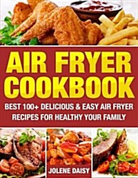 Air Fryer Cookbook: Best 100+ Healthy, Delicious and Easy Recipes for Your Family (Paperback)