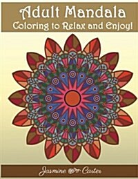 Adult Mandala Coloring to Relex and Enjoy!: Mandala Designs and Stress Relieving Patterns for Adult Relaxation (Paperback)