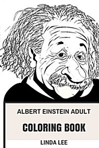 Albert Einstein Adult Coloring Book: Educational and Fun Science Oriented, Great Physicist and Philosopher Inspired Adult Coloring Book (Paperback)