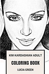 Kim Kardashian Adult Coloring Book: Reality Star and Model, Kanye Wests Woman and Beautiful Actress Inspired Adult Coloring Book (Paperback)