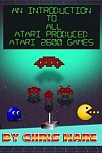 An Introduction to All Atari Produced Atari 2600 Games (Paperback)