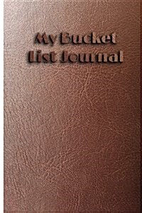 My Bucket List Journal: What Do You Have to Do to Achieve Your Goals 6x9: 60bucket List Goals (What, When, Why, Etc.) (Paperback)