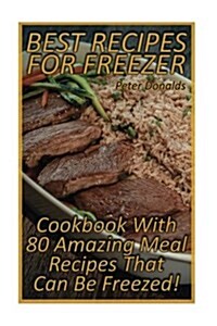 Best Recipes for Freezer: Cookbook with 80 Amazing Meal Recipes That Can Be Freezed!: (Crock Pot, Crock Pot Cookbook, Crock Pot Recipes Cookbook (Paperback)