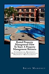 Rental Property Management How to Start a Property Management Business: Commercial Property Management & Residential Property Management (Paperback)
