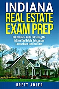 Indiana Real Estate Exam Prep: The Complete Guide to Passing the Indiana Real Estate Salesperson License Exam the First Time! (Paperback)
