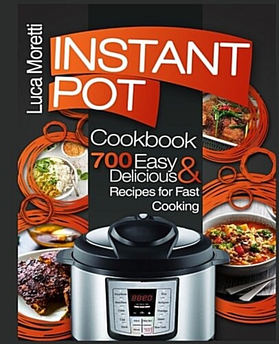 Instant Pot Cookbook: 700 Delicious & Easy Instant Pot Recipes for Fast Cooking (Paperback)