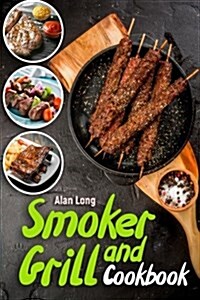 Smoker and Grill Cookbook: (Barbecue Cookbook) - The Ultimate Guide and Recipe Book for the Most Delicious and Flavorful Barbeque (Paperback)