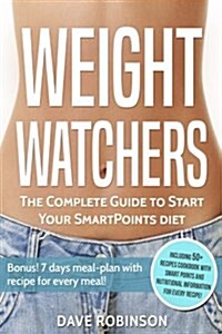 Weight Watchers: The Complete Guide to Start Your Smart Points Diet (Paperback)