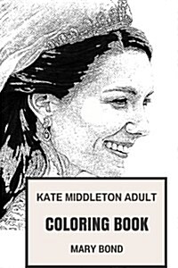 Kate Middleton Adult Coloring Book: Princess and Royal Family, Wife of Prince William and Duchess Inspired Adult Coloring Book (Paperback)