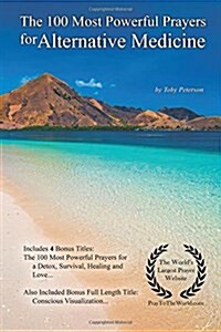 Prayer the 100 Most Powerful Prayers for Alternative Medicine - With 4 Bonus Books to Pray for a Detox, Survival, Healing & Love - For Men & Women (Paperback)