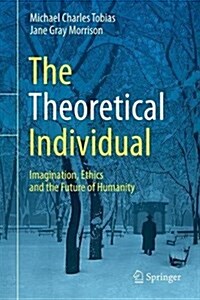 The Theoretical Individual: Imagination, Ethics and the Future of Humanity (Hardcover, 2018)