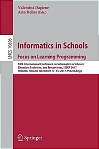 Informatics in Schools: Focus on Learning Programming: 10th International Conference on Informatics in Schools: Situation, Evolution, and Perspectives (Paperback, 2017)