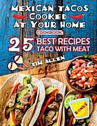 Mexican Tacos Cooked at Your Home. Cookbook: 25 Best Recipes Taco with Meat. Full Color (Paperback)