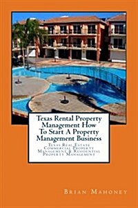 Texas Rental Property Management How to Start a Property Management Business: Texas Real Estate Commercial Property Management & Residential Property (Paperback)
