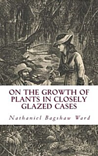 On the Growth of Plants in Closely Glazed Cases (Paperback)