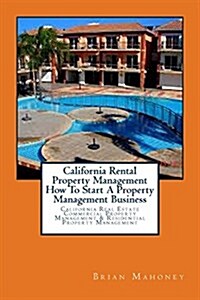 California Rental Property Management How to Start a Property Management Business: California Real Estate Commercial Property Management & Residential (Paperback)